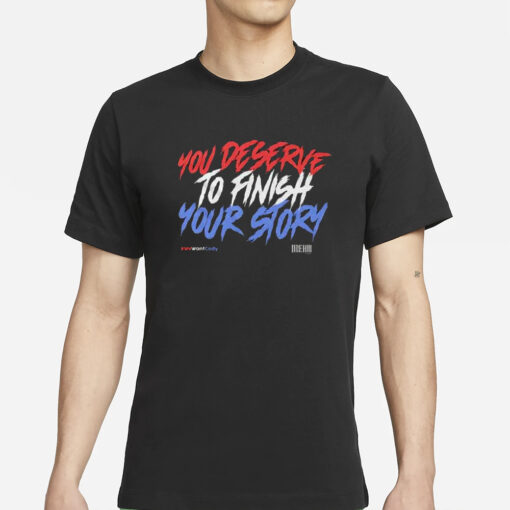 You Deserve To Finish Your Story Wewantcody T-Shirt