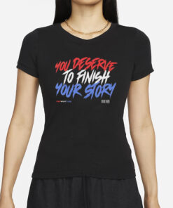 You Deserve To Finish Your Story Wewantcody T-Shirts