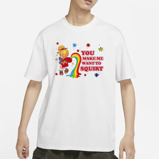 You Make Me Want To Squirt T-Shirt2