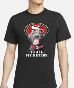 49ers To All My Haters T-Shirt