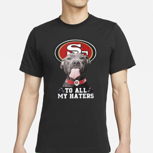 49ers To All My Haters T-Shirt