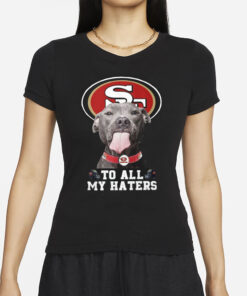 49ers To All My Haters T-Shirts