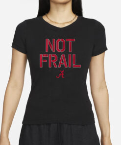 ALABAMA BASKETBALL NOT FRAIL T-SHIRT