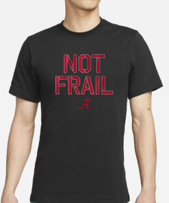 ALABAMA BASKETBALL NOT FRAIL T-SHIRTS