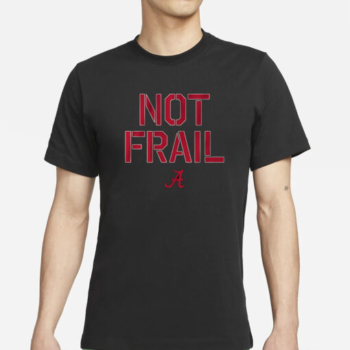 ALABAMA BASKETBALL NOT FRAIL T-SHIRTS