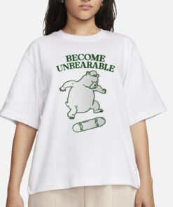 Become Unbearable T-Shirt