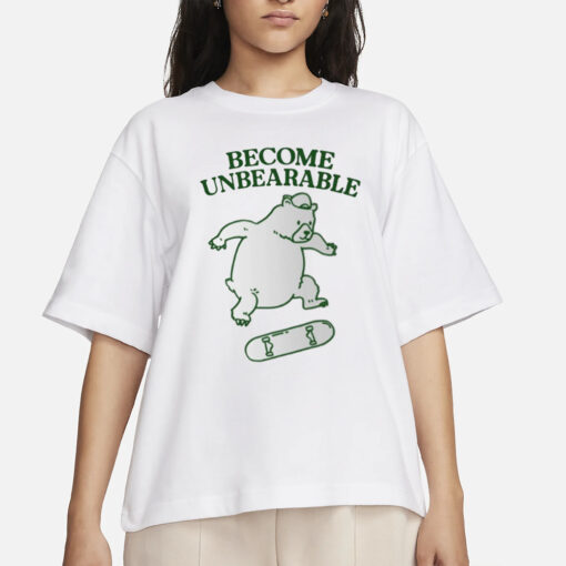 Become Unbearable T-Shirt