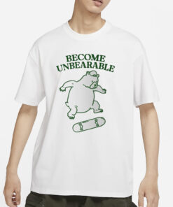 Become Unbearable T-Shirts