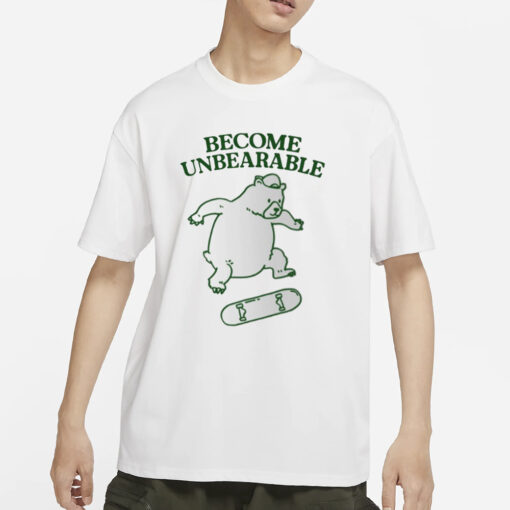 Become Unbearable T-Shirts