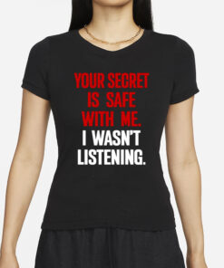 Claude Krause Your Secret Is Safe With Me I Wasn't Listening T-Shirt