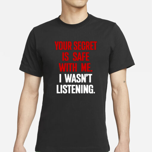 Claude Krause Your Secret Is Safe With Me I Wasn't Listening T-Shirts