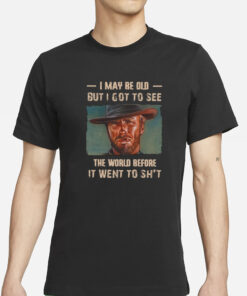 Clint Eastwood I May Be Old But I Got To See The World T-Shirt1