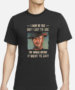 Clint Eastwood I May Be Old But I Got To See The World T-Shirts