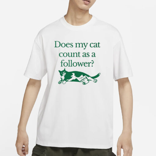 Does My Cat Count As A Follower T-Shirt