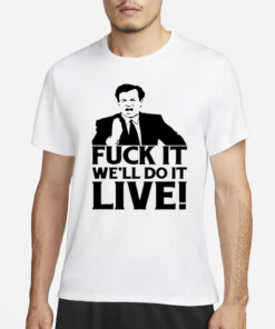 Fuck It We’Ll Do It Live T-Shirt1