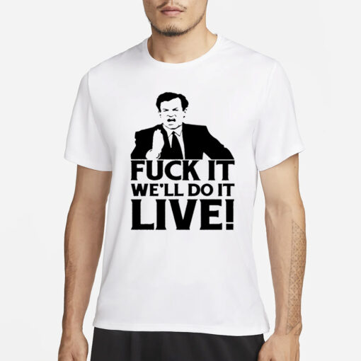 Fuck It We’Ll Do It Live T-Shirt1