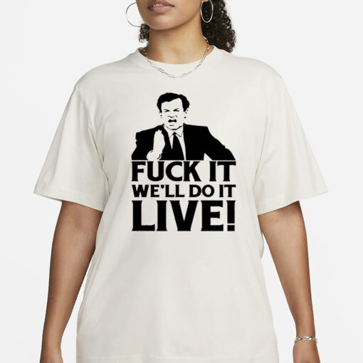 Fuck It We’Ll Do It Live T-Shirt3