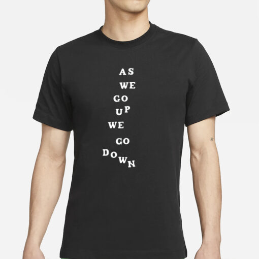 Sandw1tchshop As We Go Up We Go Down T-Shirt