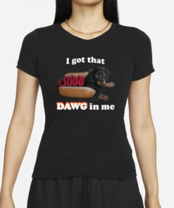 Snazzyseagul I Got That Dawg In Me T-Shirt