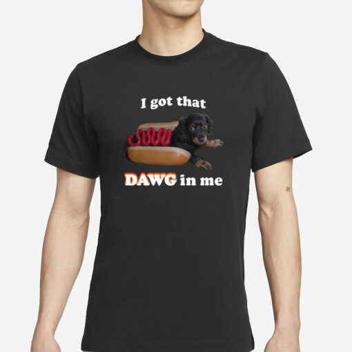 Snazzyseagul I Got That Dawg In Me T-Shirts