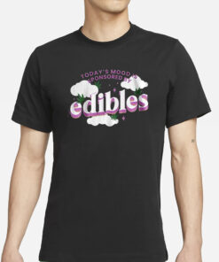 Today’s Mood Is Sponsored By Edibles T-Shirts