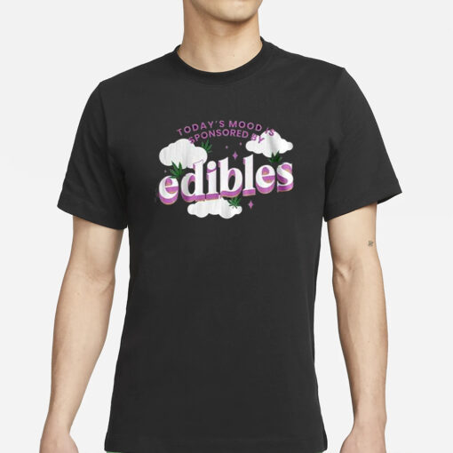 Today’s Mood Is Sponsored By Edibles T-Shirts