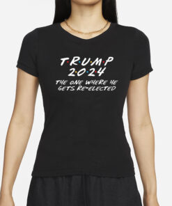 2024 Trump The One Where He Gets Re Elected T-Shirt