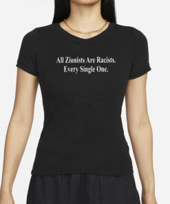 All Zionists Are Racists Every Single One T-Shirt