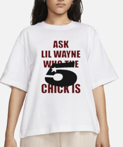 Ask Lil Wayne Who The 5 Star Chick Is T-Shirts