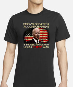 Biden's Greatest Accomplishment Is Showing PeopleGreat Trump Was T-Shirts