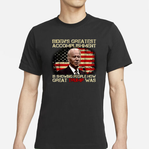 Biden's Greatest Accomplishment Is Showing PeopleGreat Trump Was T-Shirts