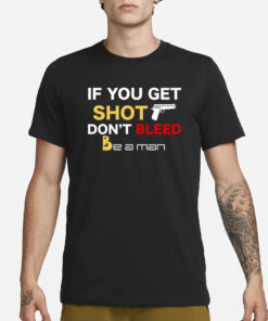 Bostonbeaman If You Get Shot Don't Bleed T-Shirt3