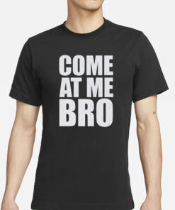 Come At Me Bro T-Shirt