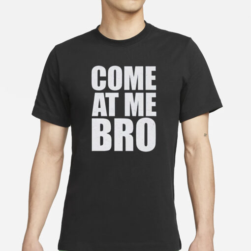 Come At Me Bro T-Shirt