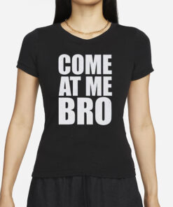 Come At Me Bro T-Shirts