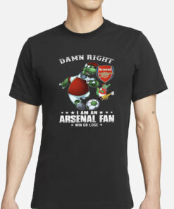 Damn Right I Am An Arsenal Fan Win Or Lose T-Shirts