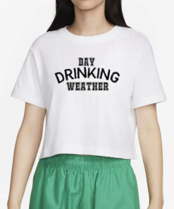 Day Drinking Weather T-Shirts