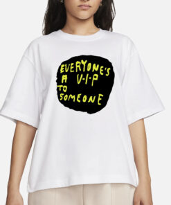 Everyone's A V.I.P To Someone T-Shirt