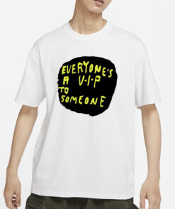 Everyone's A V.I.P To Someone T-Shirts