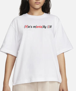 (H)e's M(enta)lly (i)ll T-Shirt