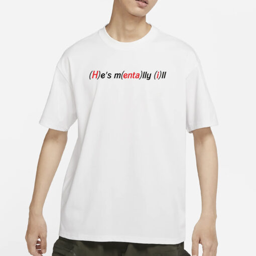 (H)e's M(enta)lly (i)ll T-Shirts