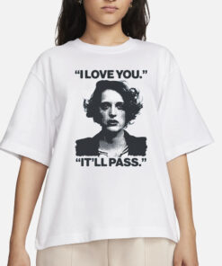 I Love You.Itll Pass. T-Shirt