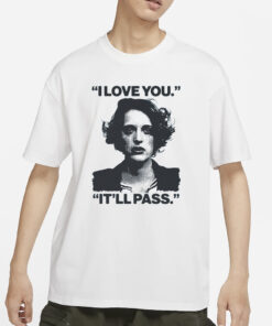 I Love You.Itll Pass. T-Shirts