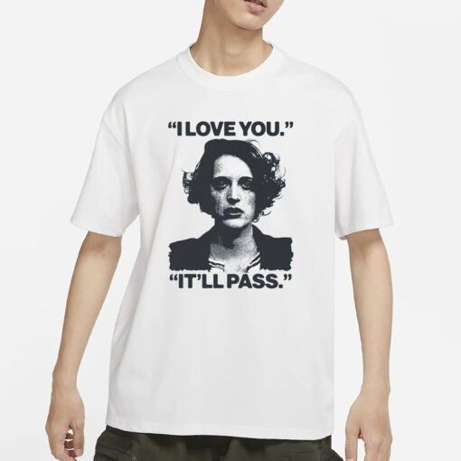 I Love You.Itll Pass. T-Shirts