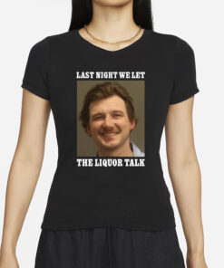 Morgan Wallen Last Night We Let The Liquor Talk T-Shirt