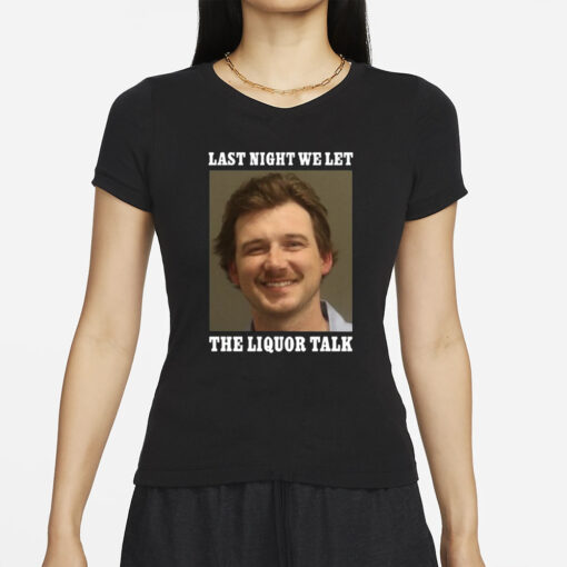 Morgan Wallen Last Night We Let The Liquor Talk T-Shirt