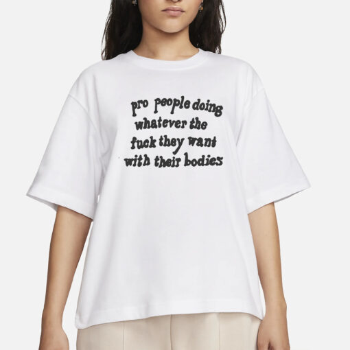 Pro People Doing Whatever The Fuck They Want With Their Bodies T-Shirt