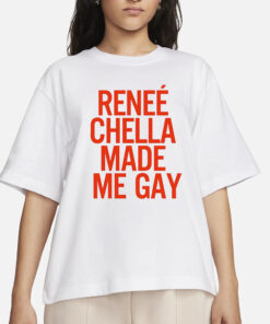 Renee Chella Made Me Gay T-Shirt