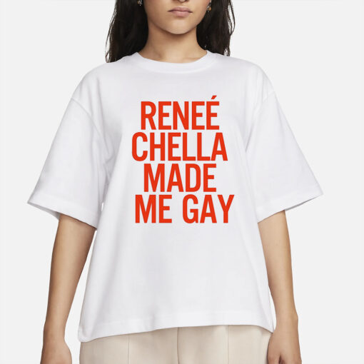 Renee Chella Made Me Gay T-Shirt