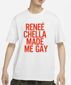 Renee Chella Made Me Gay T-Shirts